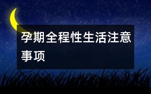 孕期全程性生活注意事項