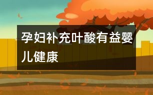 孕婦補充葉酸有益嬰兒健康