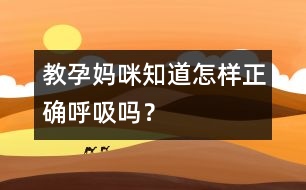 教孕媽咪知道怎樣正確呼吸嗎？