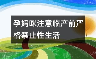 孕媽咪注意：臨產(chǎn)前嚴(yán)格禁止性生活