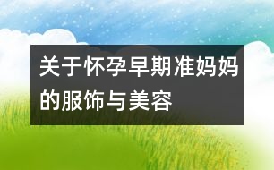 關(guān)于懷孕早期準媽媽的服飾與美容
