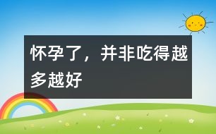 懷孕了，并非吃得越多越好