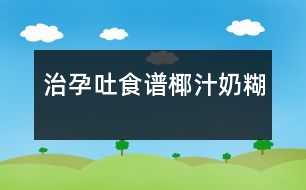 治孕吐食譜：椰汁奶糊