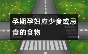 孕期孕婦應少食或忌食的食物