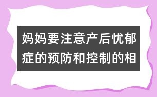 媽媽要注意產(chǎn)后憂郁癥的預(yù)防和控制的相關(guān)知識(shí)