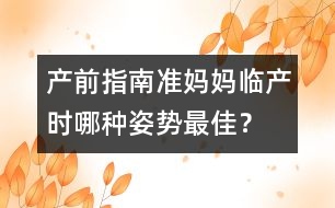 產(chǎn)前指南：準(zhǔn)媽媽臨產(chǎn)時(shí)哪種姿勢(shì)最佳？
