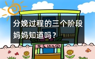 分娩過(guò)程的三個(gè)階段媽媽知道嗎？