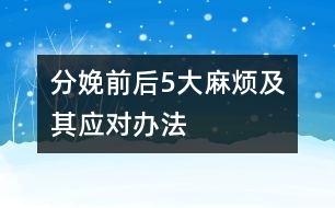 分娩前后5大麻煩及其應(yīng)對辦法