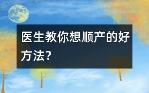 醫(yī)生教你想順產(chǎn)的好方法？
