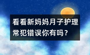 看看新媽媽月子護(hù)理常犯錯誤你有嗎？