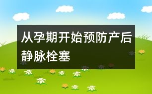 從孕期開(kāi)始預(yù)防產(chǎn)后靜脈栓塞