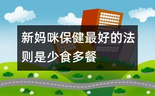 新媽咪保?。鹤詈玫姆▌t是少食多餐