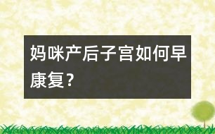媽咪產(chǎn)后子宮如何早康復？