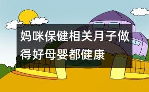 媽咪保健相關(guān)：月子做得好母嬰都健康