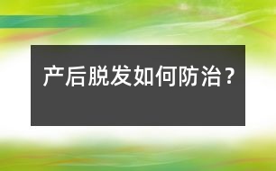 產(chǎn)后脫發(fā)如何防治？