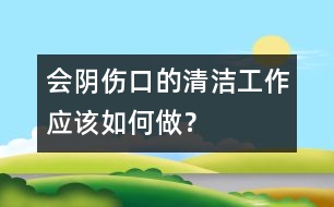 會陰傷口的清潔工作應(yīng)該如何做？