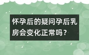 懷孕后的疑問：孕后乳房會(huì)變化正常嗎？