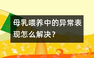 母乳喂養(yǎng)中的異常表現(xiàn)怎么解決？