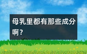 母乳里都有那些成分??？