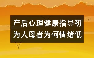 產后心理健康指導：初為人母者為何情緒低落？