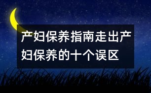 產(chǎn)婦保養(yǎng)指南：、走出產(chǎn)婦保養(yǎng)的十個誤區(qū)