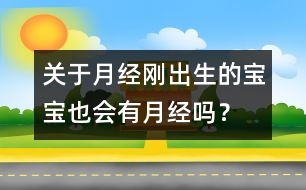 關(guān)于月經(jīng)：剛出生的寶寶也會(huì)有月經(jīng)嗎？