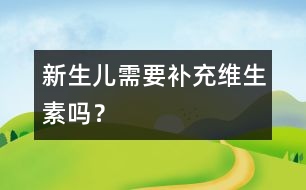 新生兒需要補(bǔ)充維生素嗎？