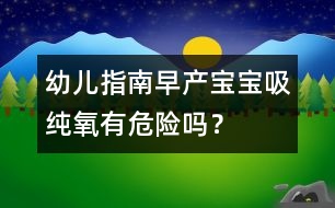 幼兒指南：早產(chǎn)寶寶吸純氧有危險(xiǎn)嗎？