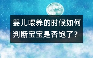 嬰兒喂養(yǎng)的時候如何判斷寶寶是否飽了？