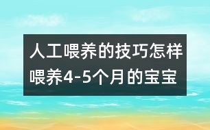 人工喂養(yǎng)的技巧：怎樣喂養(yǎng)4-5個(gè)月的寶寶