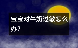 寶寶對牛奶過敏怎么辦？