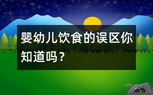 嬰幼兒飲食的誤區(qū)你知道嗎？