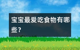 寶寶最愛吃食物有哪些？