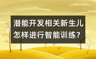 潛能開發(fā)相關(guān)：新生兒怎樣進(jìn)行智能訓(xùn)練？