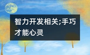 智力開發(fā)相關;“手巧”才能“心靈”
