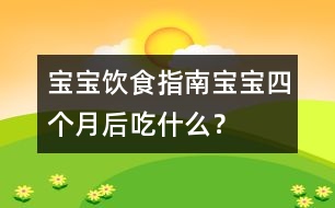 寶寶飲食指南：寶寶四個(gè)月后吃什么？