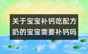 關(guān)于寶寶補(bǔ)鈣：吃配方奶的寶寶需要補(bǔ)鈣嗎？