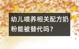 幼兒喂養(yǎng)相關(guān)：配方奶粉能被替代嗎？