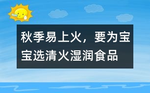 秋季易上火，要為寶寶選清火濕潤(rùn)食品