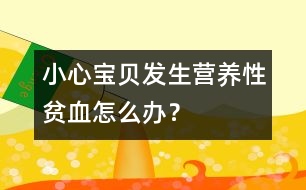 小心寶貝發(fā)生營養(yǎng)性貧血怎么辦？