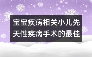 寶寶疾病相關(guān)：小兒先天性疾病手術(shù)的最佳時機(jī)