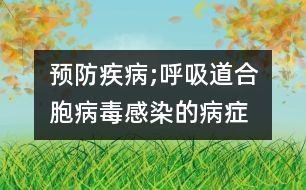 預防疾病;呼吸道合胞病毒感染的病癥