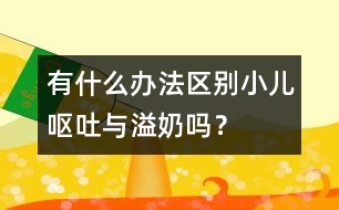 有什么辦法區(qū)別小兒嘔吐與溢奶嗎？