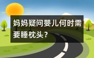 媽媽疑問：嬰兒何時需要睡枕頭？