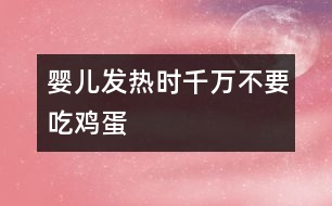 嬰兒發(fā)熱時(shí)千萬不要吃雞蛋