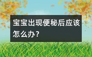 寶寶出現(xiàn)便秘后應該怎么辦？