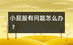 小屁股有問題怎么辦 ？