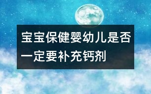 寶寶保?。簨胗變菏欠褚欢ㄒa(bǔ)充鈣劑