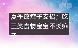 夏季放痱子支招；吃三類(lèi)食物寶寶不長(zhǎng)痱子