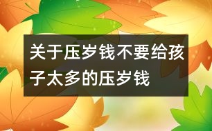關(guān)于壓歲錢(qián)：不要給孩子太多的壓歲錢(qián)